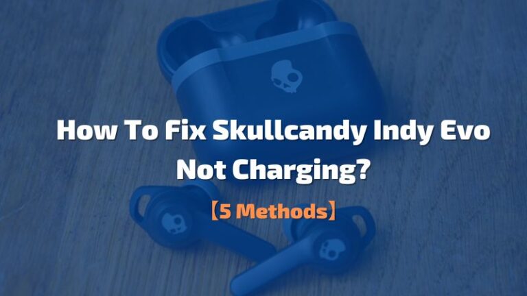 How To Fix Skullcandy Indy Evo Case Not Charging? – 5 Fixes!