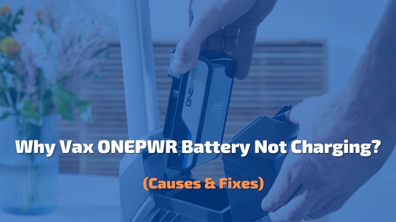 Why Vax ONEPWR Battery Not Charging?-【Causes & Fixes】