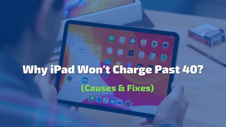 Why My iPad Won’t Charge Past 40%? – Causes & Fixes
