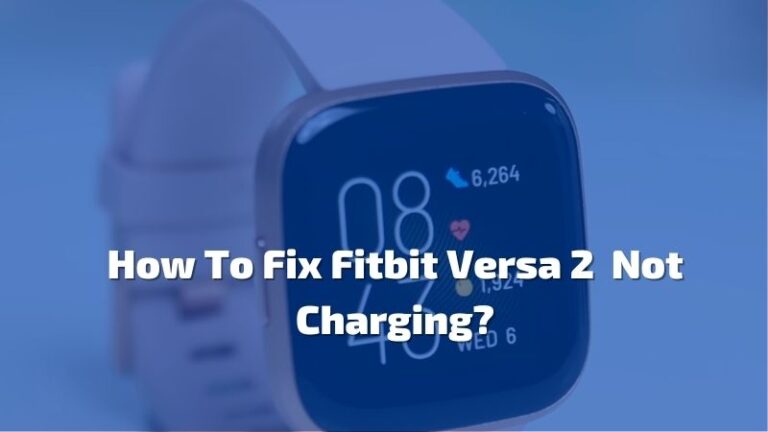 How To Fix Fitbit Versa 2 Not Charging? – 8 Fixes!