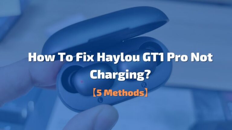 How To Fix Haylou GT1 Pro Not Charging?- (5 Easy Fixes)