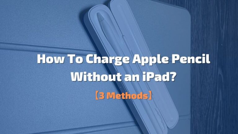 How To Charge Apple Pencil Without iPad?-【3 Methods】