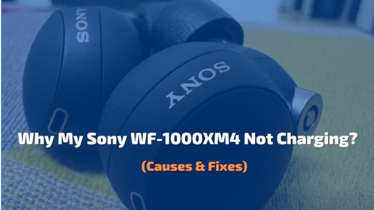 How To Fix Sony WF-1000XM4 Not Charging?- 5 Fixes!