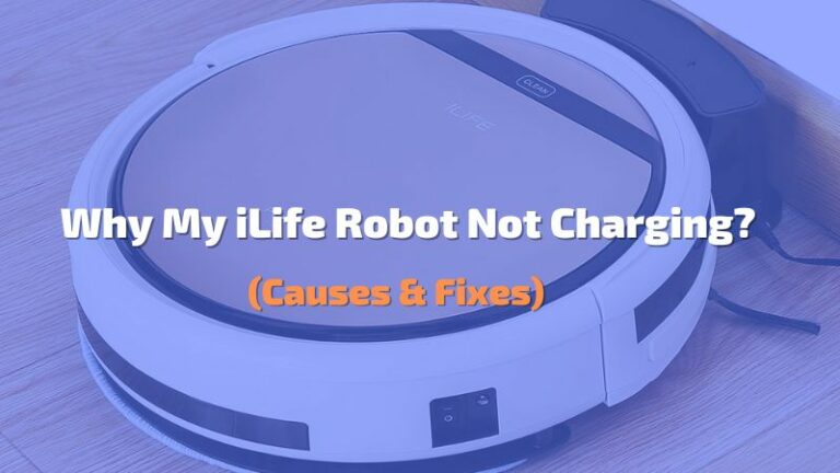 How To Fix iLife Robot Vacuum Not Charging -【6 Easy Steps】
