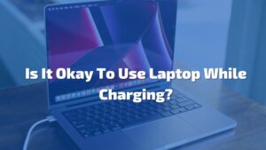 Is It Okay To Use Laptop While Charging