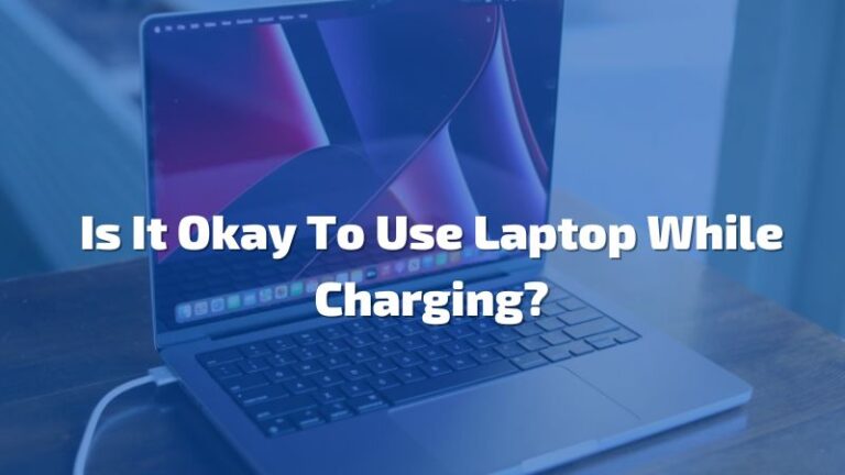 Is It Okay To Use Laptop While Charging?