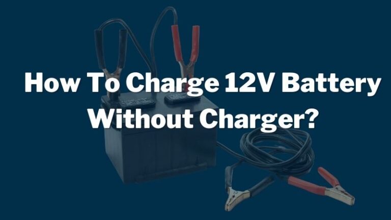 How To Charge A 12V Car Battery Without A Charger?
