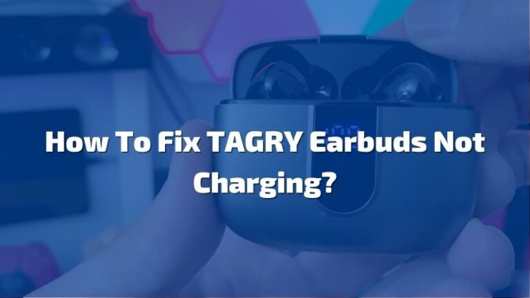 How To Fix TAGRY Earbuds Not Charging? – 6 Fixes!