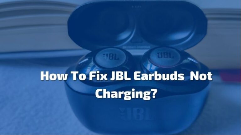 How To Fix JBL Earbuds Not Charging? – 6 Fixes!